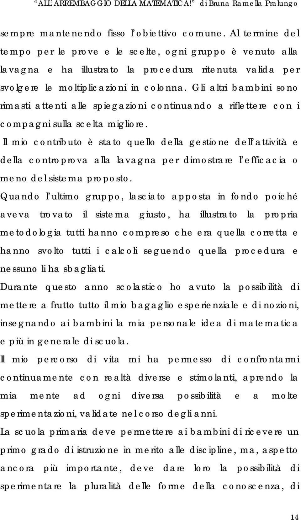 Gli altri bambini sono rimasti attenti alle spiegazioni continuando a riflettere con i compagni sulla scelta migliore.