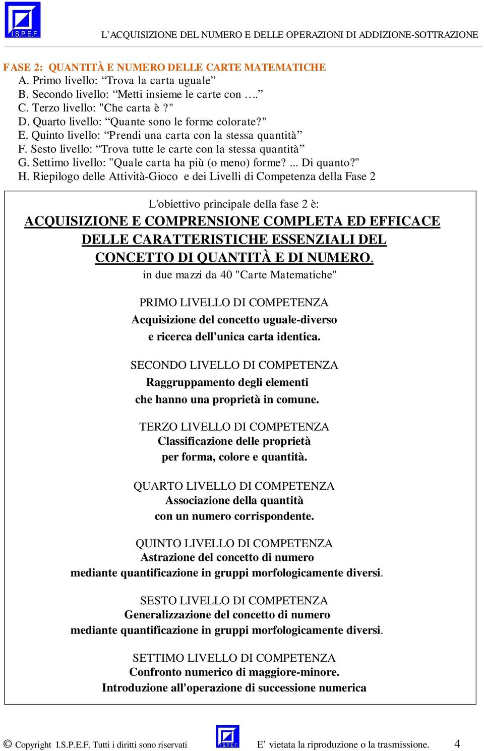 Sesto livello: Trova tutte le carte con la stessa quantità G. Settimo livello: "Quale carta ha più (o meno) forme?... Di quanto?" H.