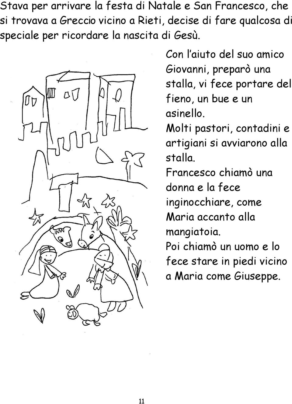 Con l aiuto del suo amico Giovanni, preparò una stalla, vi fece portare del fieno, un bue e un asinello.