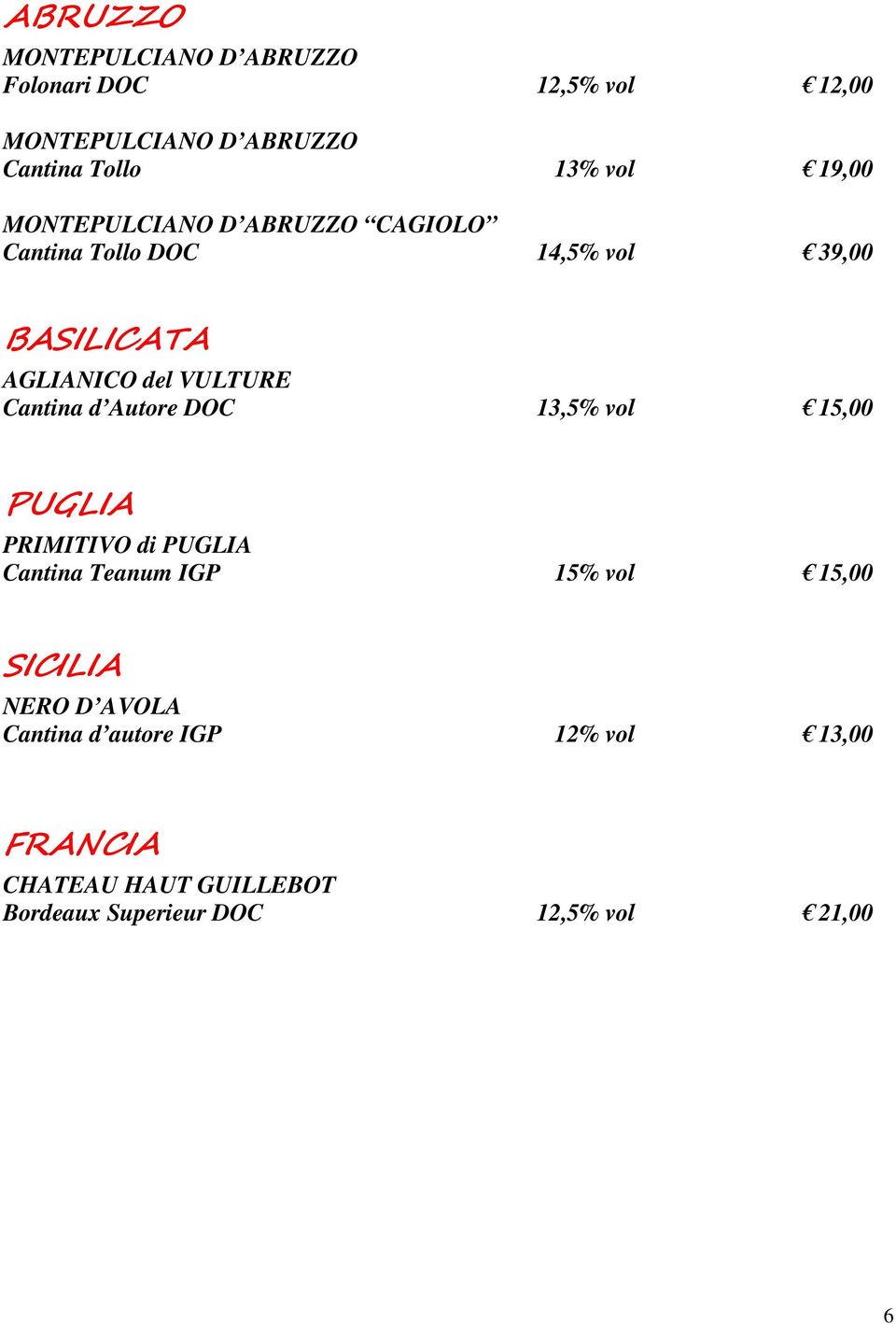 Cantina d Autore DOC 13,5% vol 15,00 PUGLIA PRIMITIVO di PUGLIA Cantina Teanum IGP 15% vol 15,00 SICILIA