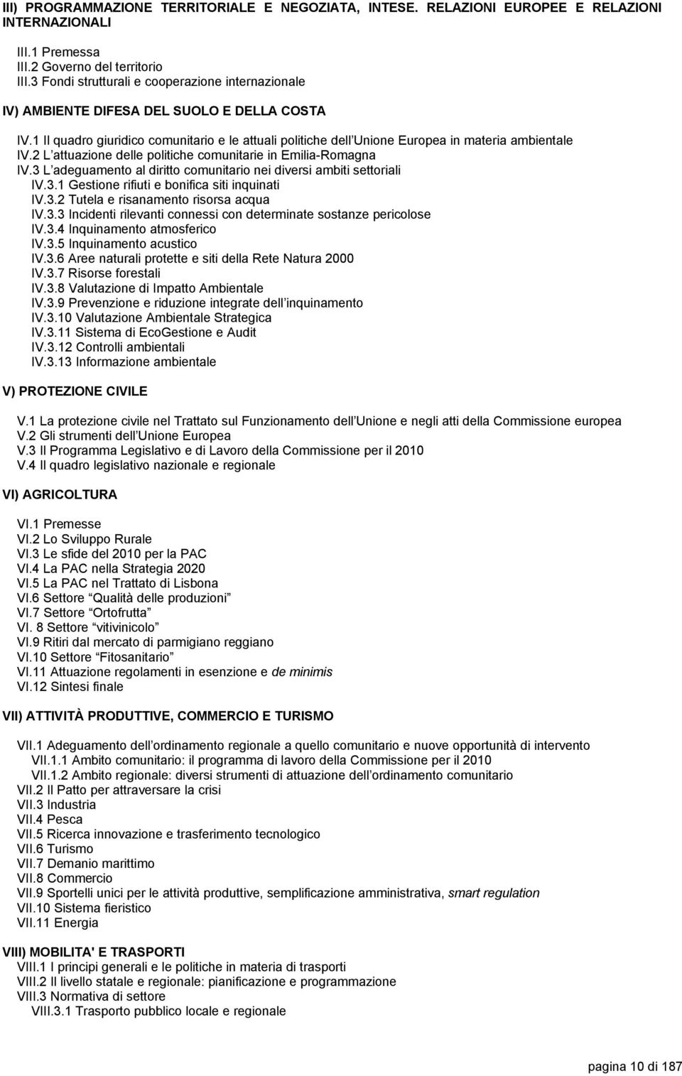 2 L attuazione delle politiche comunitarie in Emilia-Romagna IV.3 L adeguamento al diritto comunitario nei diversi ambiti settoriali IV.3.1 Gestione rifiuti e bonifica siti inquinati IV.3.2 Tutela e risanamento risorsa acqua IV.