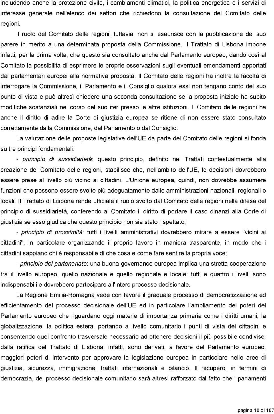 Il Trattato di Lisbona impone infatti, per la prima volta, che questo sia consultato anche dal Parlamento europeo, dando così al Comitato la possibilità di esprimere le proprie osservazioni sugli