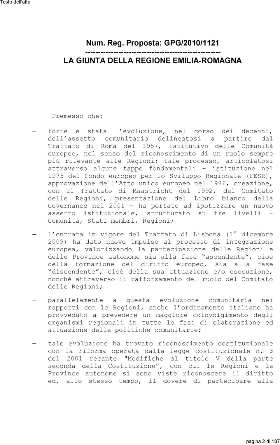 comunitario delineatosi a partire dal Trattato di Roma del 1957, istitutivo delle Comunità europee, nel senso del riconoscimento di un ruolo sempre più rilevante alle Regioni; tale processo,