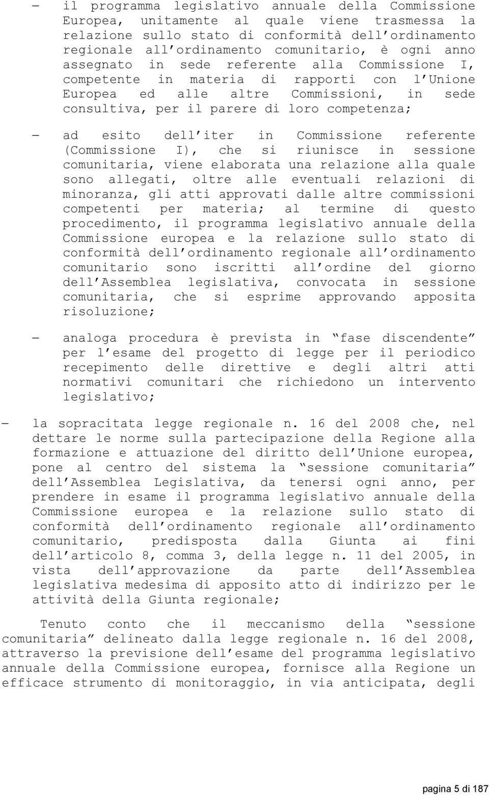 dell iter in Commissione referente (Commissione I), che si riunisce in sessione comunitaria, viene elaborata una relazione alla quale sono allegati, oltre alle eventuali relazioni di minoranza, gli