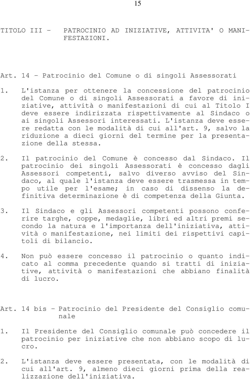 al Sindaco o ai singoli Assessori interessati. L'istanza deve essere redatta con le modalità di cui all'art. 9, salvo la riduzione a dieci giorni del termine per la presentazione della stessa. 2.