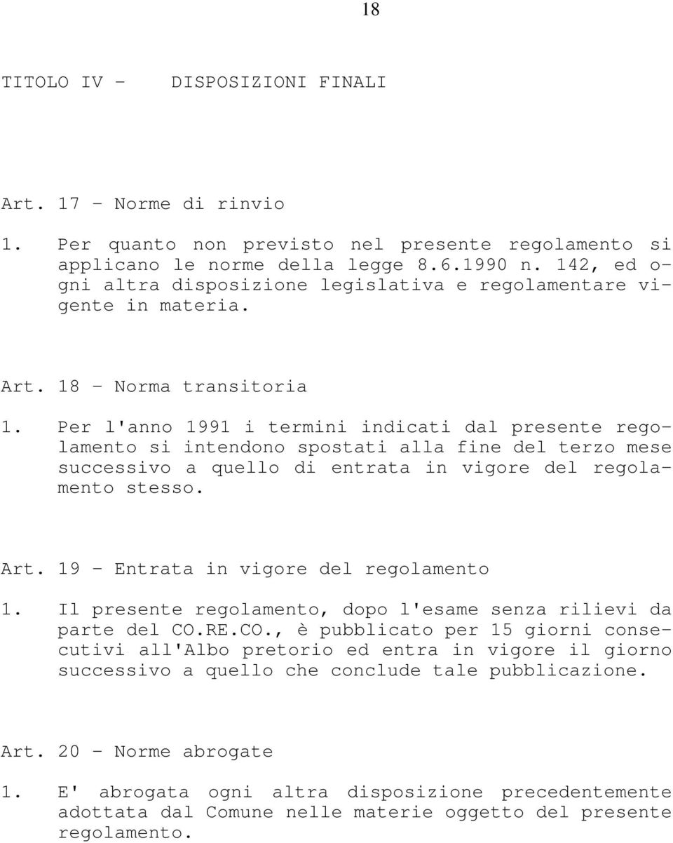 Per l'anno 1991 i termini indicati dal presente regolamento si intendono spostati alla fine del terzo mese successivo a quello di entrata in vigore del regolamento stesso. Art.