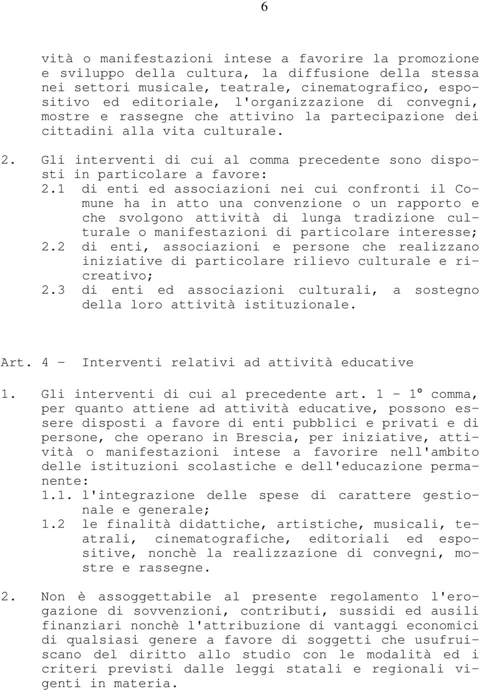 1 di enti ed associazioni nei cui confronti il Comune ha in atto una convenzione o un rapporto e che svolgono attività di lunga tradizione culturale o manifestazioni di particolare interesse; 2.