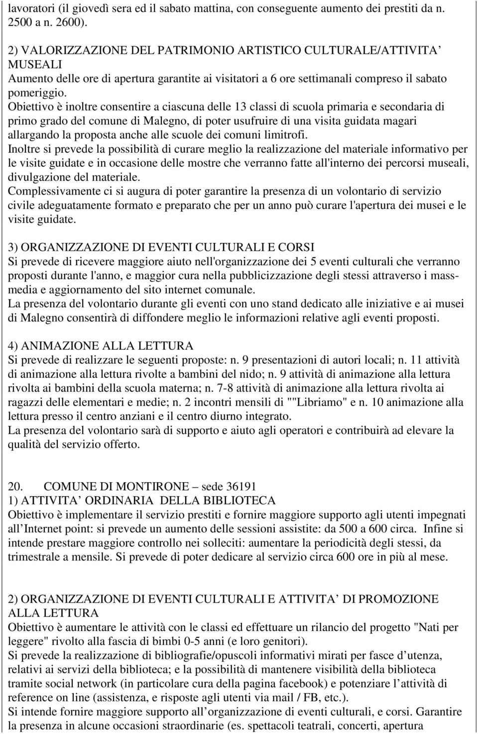 Obiettivo è inoltre consentire a ciascuna delle 13 classi di scuola primaria e secondaria di primo grado del comune di Malegno, di poter usufruire di una visita guidata magari allargando la proposta