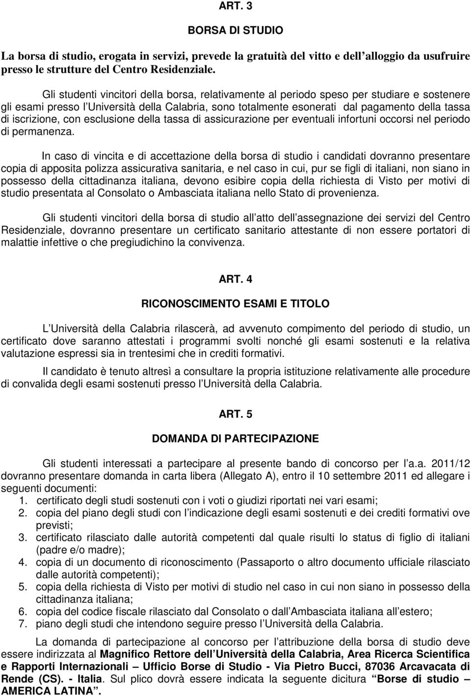 iscrizione, con esclusione della tassa di assicurazione per eventuali infortuni occorsi nel periodo di permanenza.