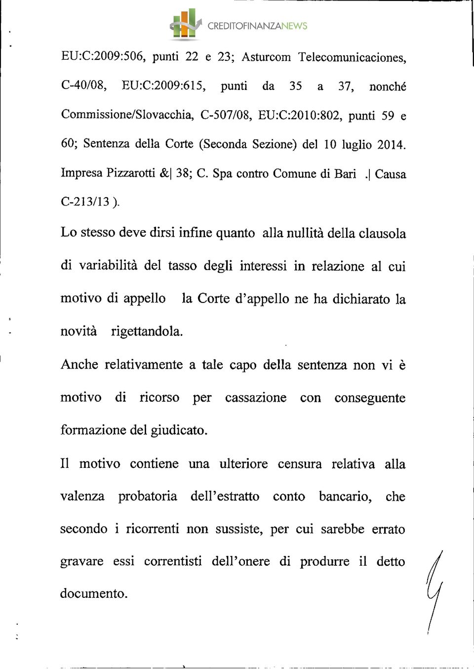 Lo stesso deve dirsi infine quanto alla nullità della clausola di variabilità del tasso degli interessi in relazione al cui motivo di appello la Corte d'appello ne ha dichiarato la novità