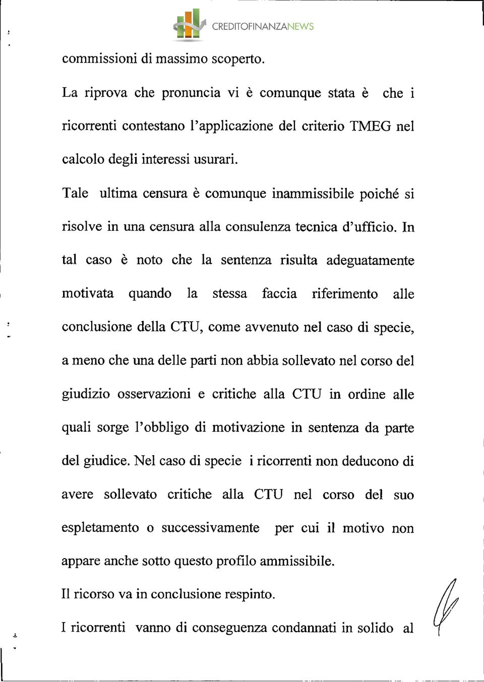 In tal caso è noto che la sentenza risulta adeguatamente motivata quando la stessa faccia riferimento alle conclusione della CTU, come avvenuto nel caso di specie, a meno che una delle parti non