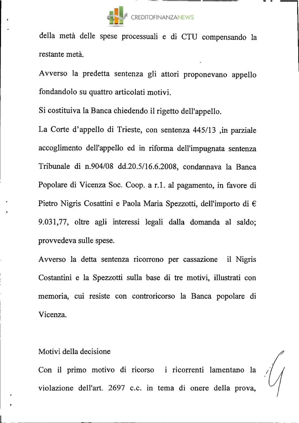 904/08 dd.20.5116.6.2008, condannava la Banca Popolare di Vicenza Soc. Coop. a r.1. al pagamento, in favore di Pietro Nigris Cosattini e Paola Maria Spezzotti, dell'importo di C 9.
