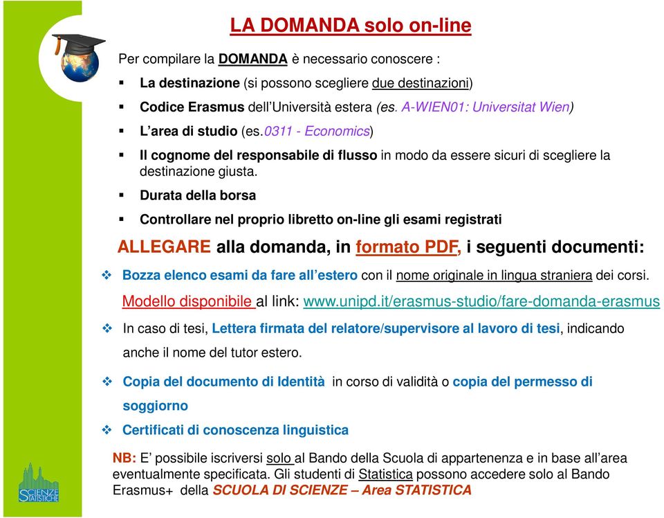 Durata della borsa Controllare nel proprio libretto on-line gli esami registrati ALLEGARE alla domanda, in formato PDF, i seguenti documenti: Bozza elenco esami da fare all estero con il nome