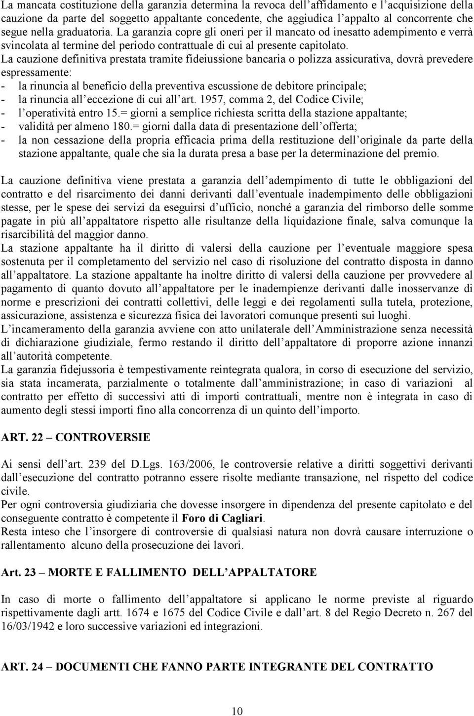 La cauzione definitiva prestata tramite fideiussione bancaria o polizza assicurativa, dovrà prevedere espressamente: - la rinuncia al beneficio della preventiva escussione de debitore principale; -