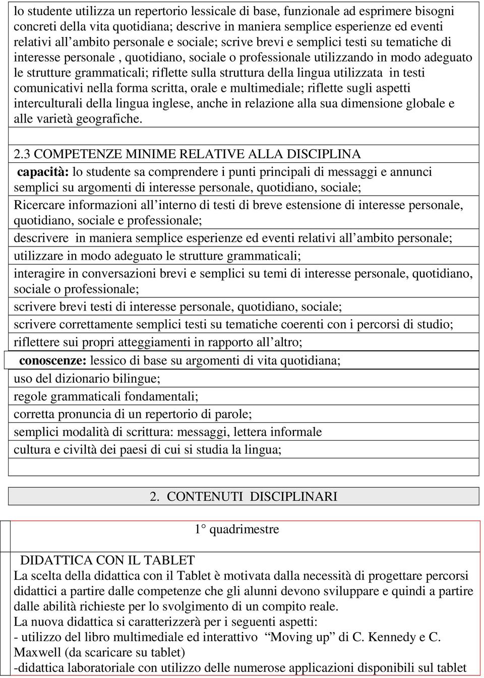 lingua utilizzata in testi comunicativi nella forma scritta, orale e multimediale; riflette sugli aspetti interculturali della lingua inglese, anche in relazione alla sua dimensione globale e alle