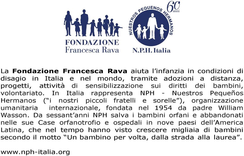 In Italia rappresenta NPH - Nuestros Pequeños Hermanos ( i nostri piccoli fratelli e sorelle ), organizzazione umanitaria internazionale, fondata nel 1954 da