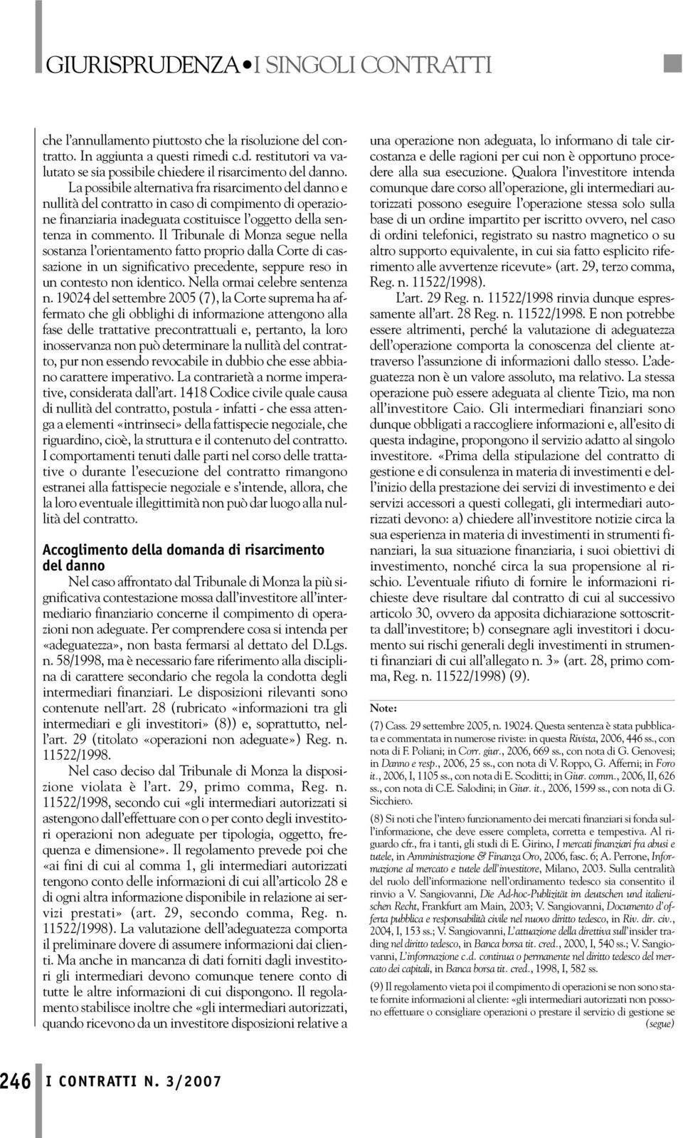 Il Tribunale di Monza segue nella sostanza l orientamento fatto proprio dalla Corte di cassazione in un significativo precedente, seppure reso in un contesto non identico.