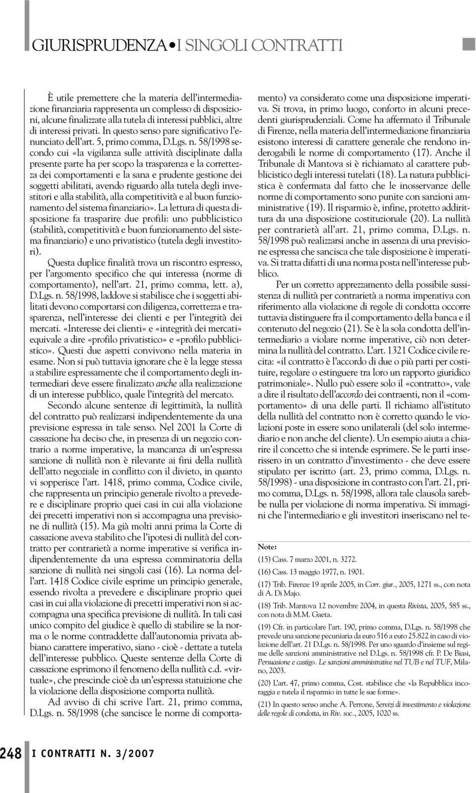 58/1998 secondo cui «la vigilanza sulle attività disciplinate dalla presente parte ha per scopo la trasparenza e la correttezza dei comportamenti e la sana e prudente gestione dei soggetti abilitati,