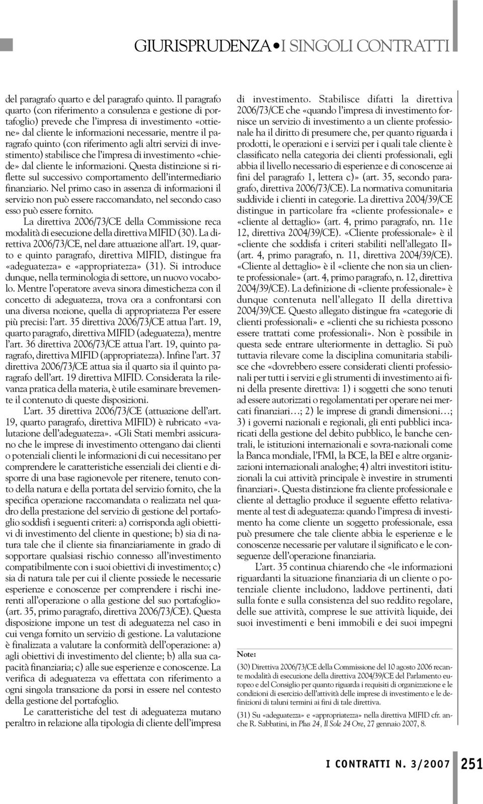 riferimento agli altri servizi di investimento) stabilisce che l impresa di investimento «chiede» dal cliente le informazioni.