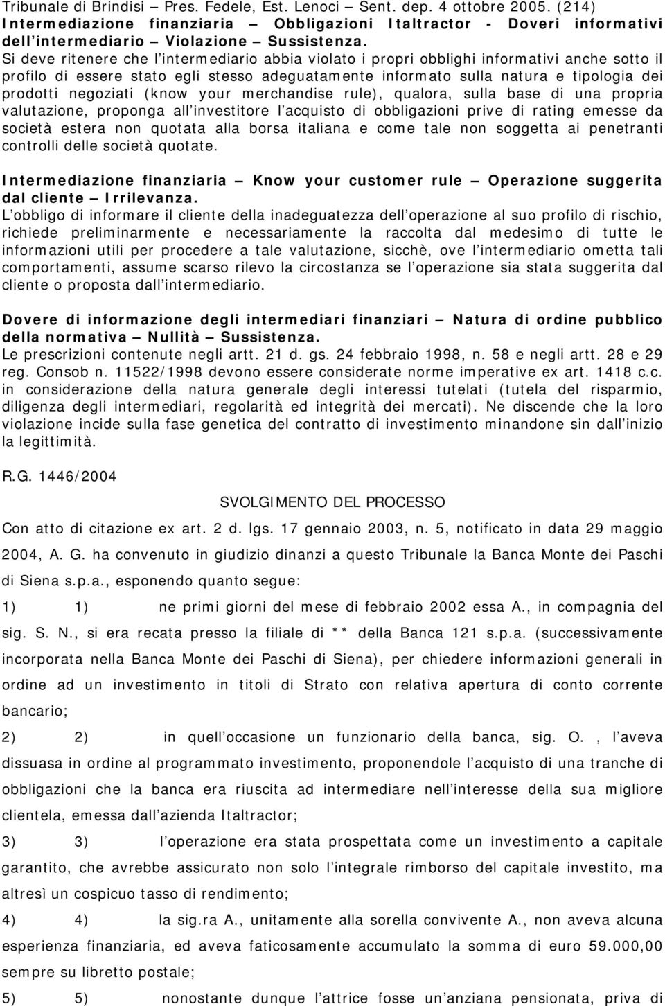 negoziati (know your merchandise rule), qualora, sulla base di una propria valutazione, proponga all investitore l acquisto di obbligazioni prive di rating emesse da società estera non quotata alla