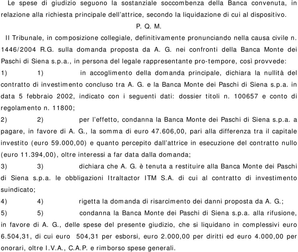 G. e la Banca Monte dei Paschi di Siena s.p.a. in data 5 febbraio 2002, indicato con i seguenti dati: dossier titoli n. 100657 e conto di regolamento n.