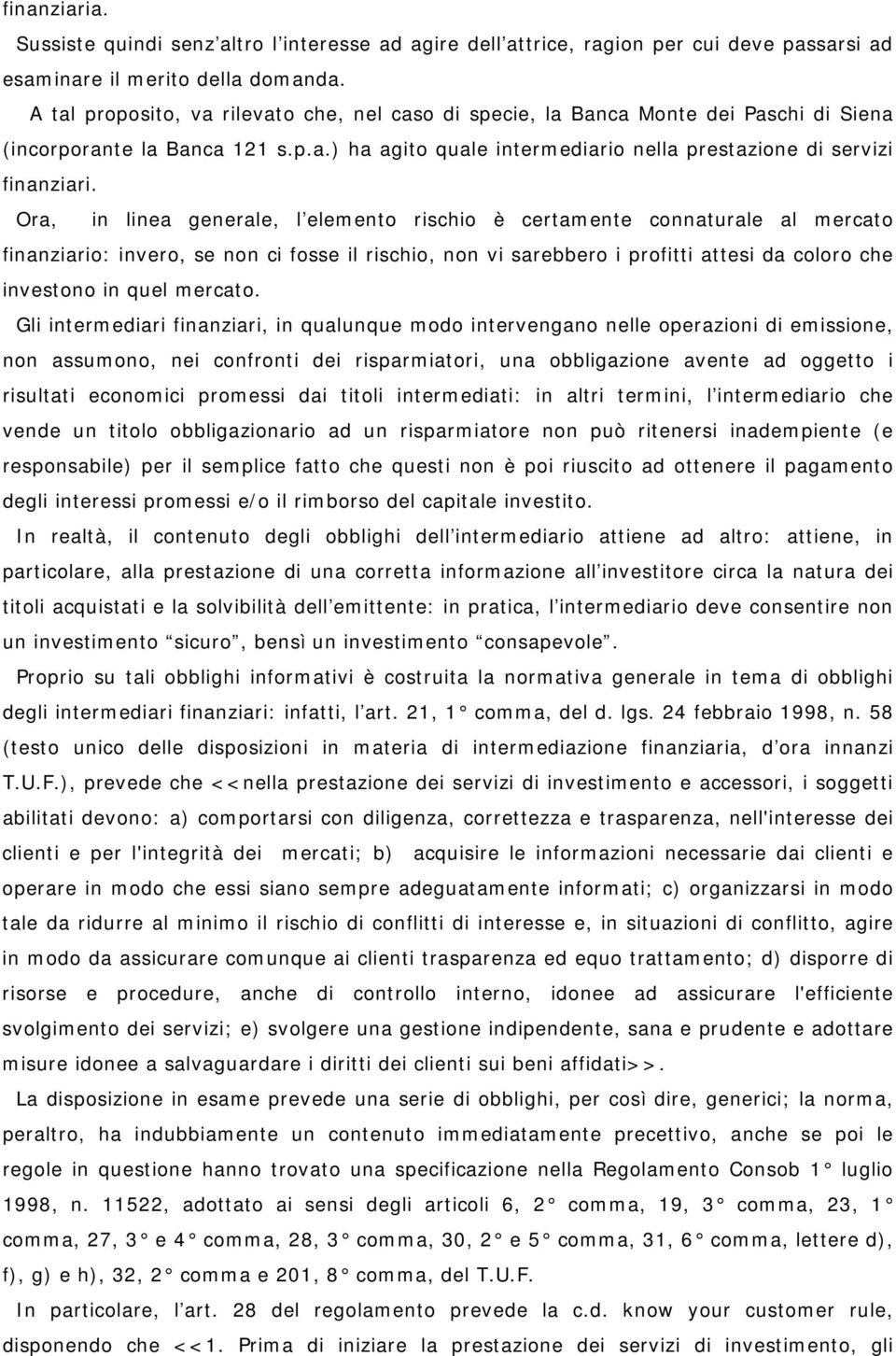 Ora, in linea generale, l elemento rischio è certamente connaturale al mercato finanziario: invero, se non ci fosse il rischio, non vi sarebbero i profitti attesi da coloro che investono in quel