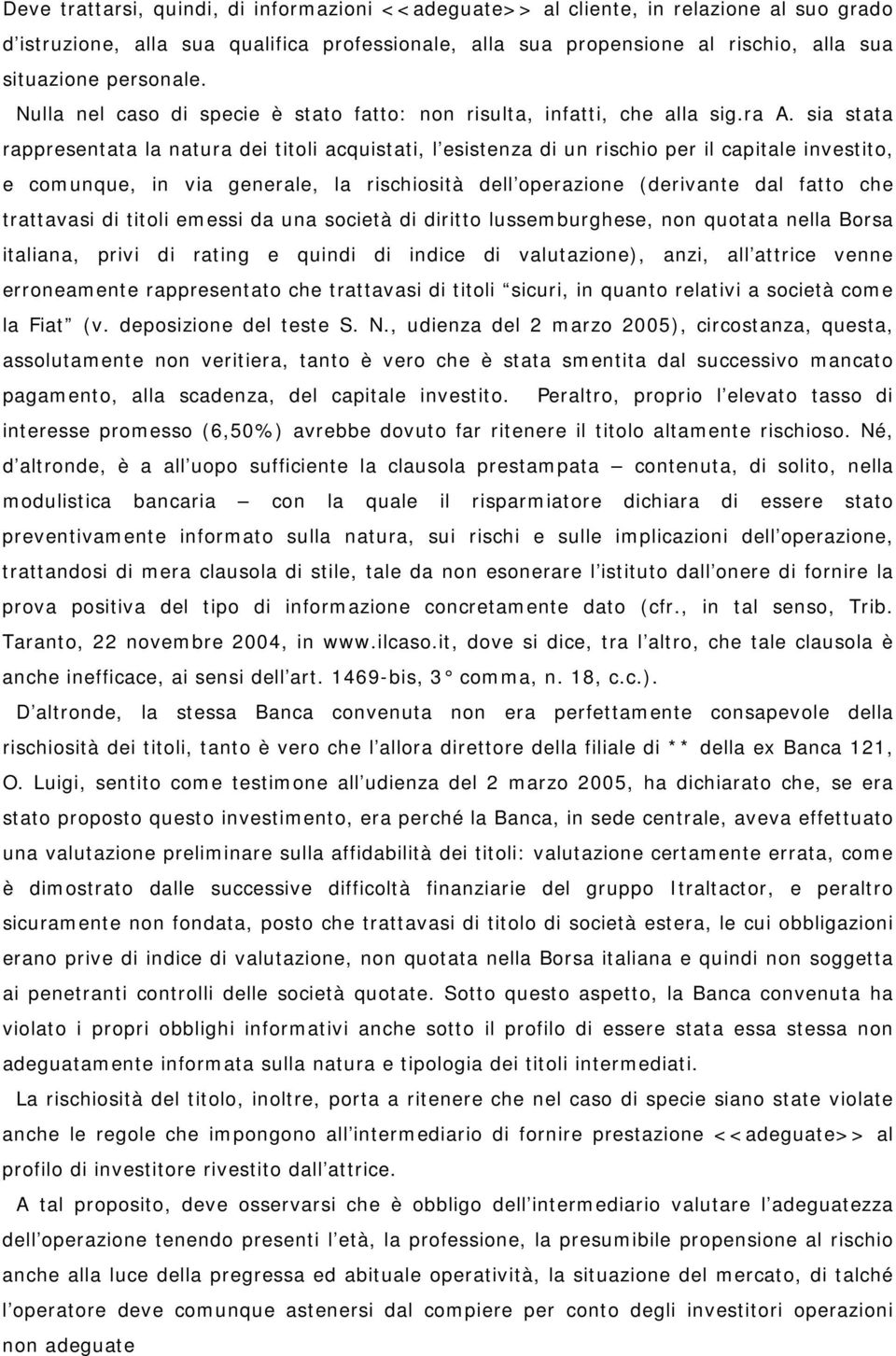 sia stata rappresentata la natura dei titoli acquistati, l esistenza di un rischio per il capitale investito, e comunque, in via generale, la rischiosità dell operazione (derivante dal fatto che