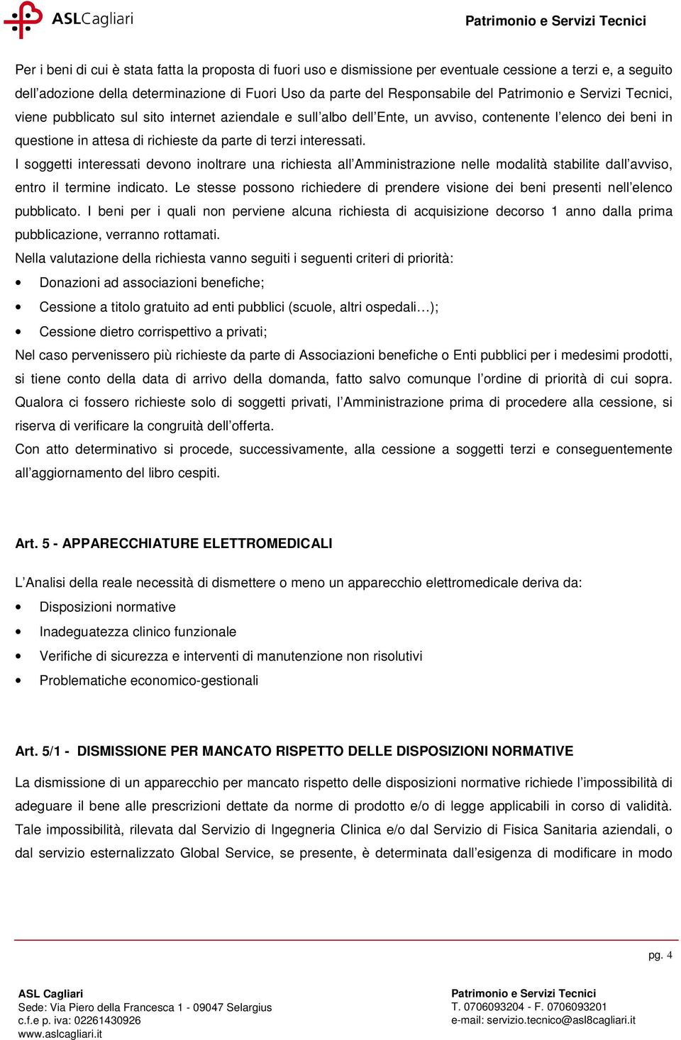 I soggetti interessati devono inoltrare una richiesta all Amministrazione nelle modalità stabilite dall avviso, entro il termine indicato.