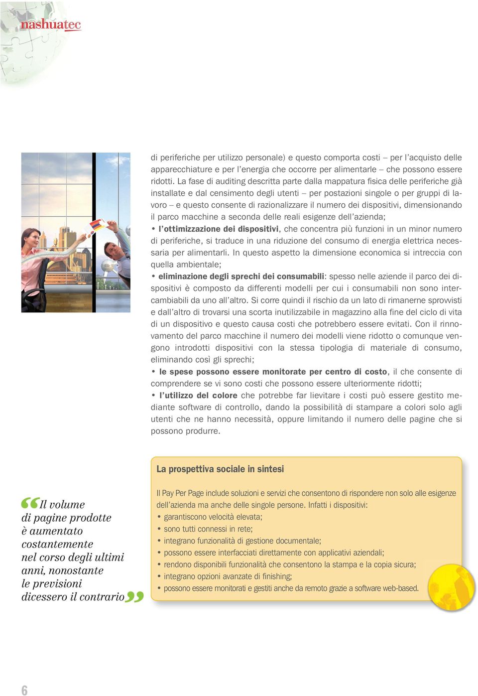 razionalizzare il numero dei dispositivi, dimensionando il parco macchine a seconda delle reali esigenze dell azienda; l ottimizzazione dei dispositivi, che concentra più funzioni in un minor numero