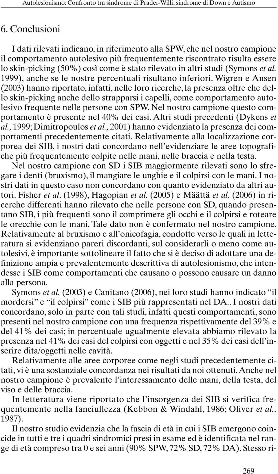 stato rilevato in altri studi (Symons et al. 1999), anche se le nostre percentuali risultano inferiori.