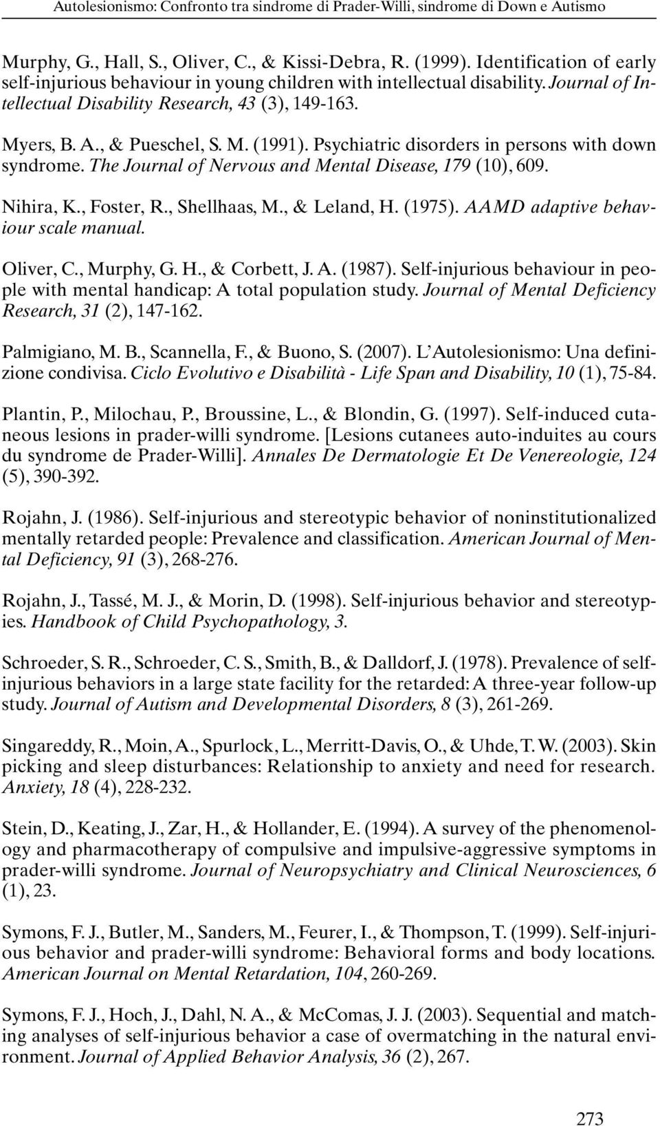 Psychiatric disorders in persons with down syndrome. The Journal of Nervous and Mental Disease, 179 (10), 609. Nihira, K., Foster, R., Shellhaas, M., & Leland, H. (1975).