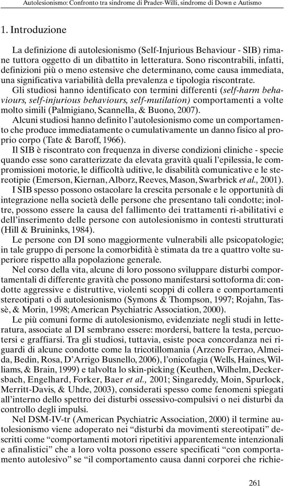 Sono riscontrabili, infatti, definizioni più o meno estensive che determinano, come causa immediata, una significativa variabilità della prevalenza e tipologia riscontrate.