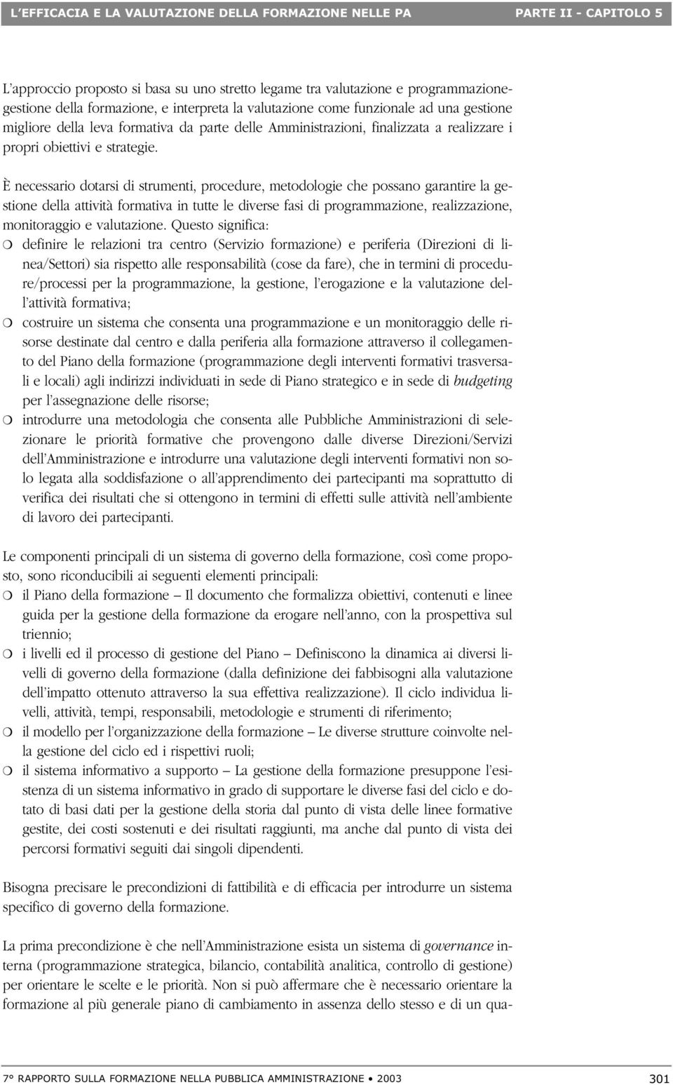 È necessario dotarsi di strumenti, procedure, metodologie che possano garantire la gestione della attività formativa in tutte le diverse fasi di programmazione, realizzazione, monitoraggio e