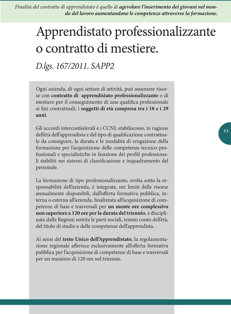 SAPP2 Ogni azienda, di ogni settore di attività, può assumere risorse con contratto di apprendistato professionalizzante o di mestiere per il conseguimento di una qualifica professionale ai fini