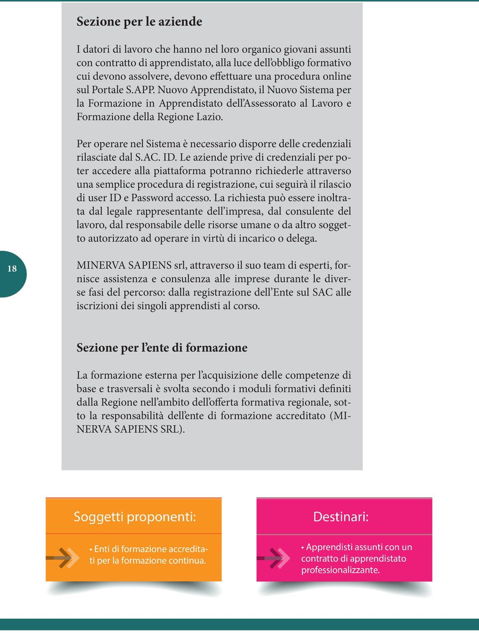 Per operare nel Sistema è necessario disporre delle credenziali rilasciate dal S.AC. ID.