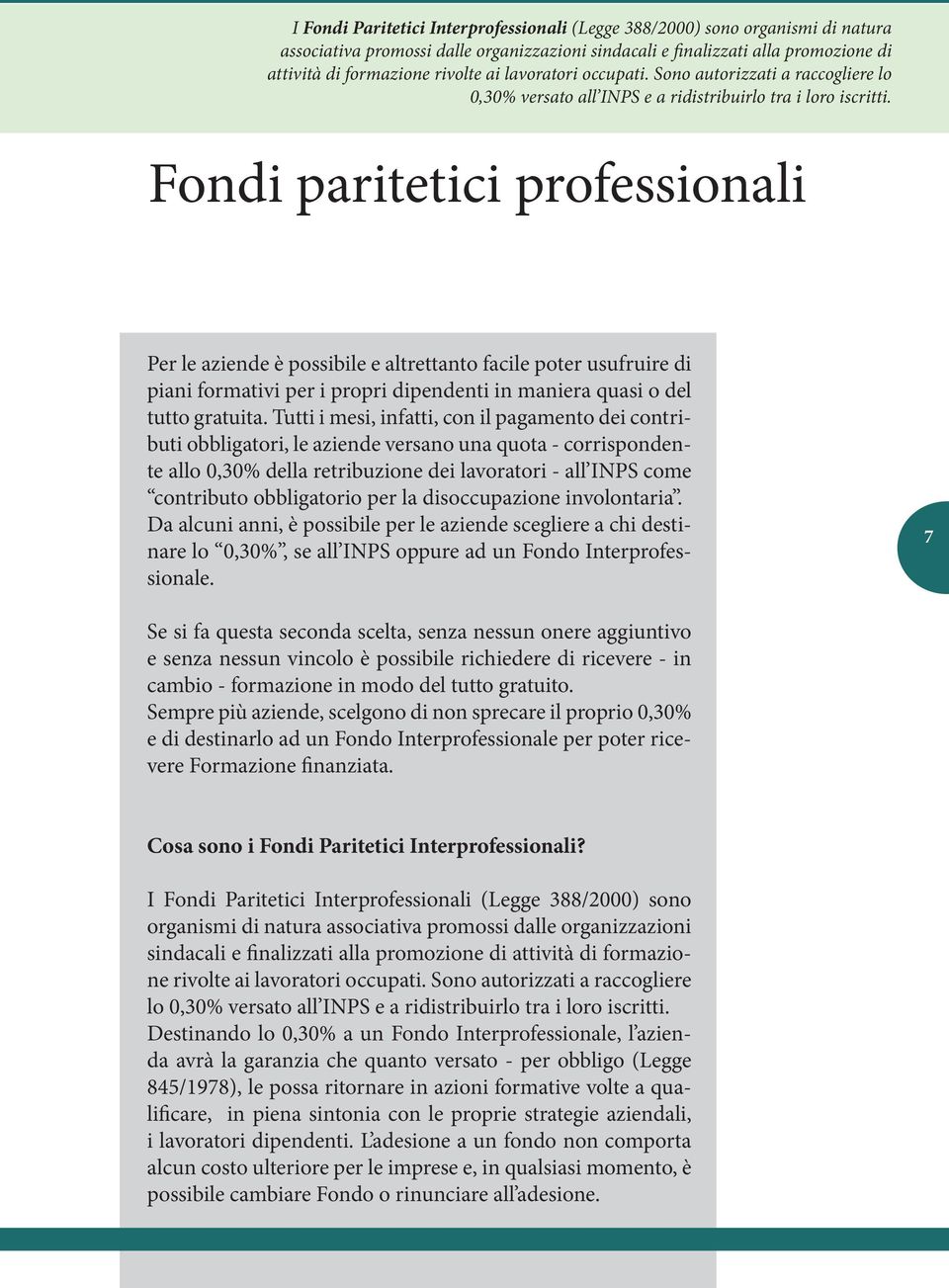 Fondi paritetici professionali Per le aziende è possibile e altrettanto facile poter usufruire di piani formativi per i propri dipendenti in maniera quasi o del tutto gratuita.