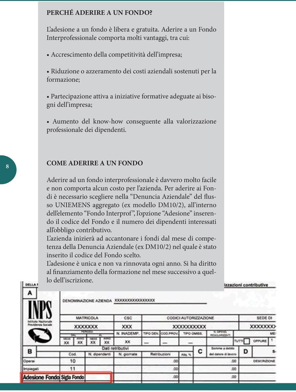 Partecipazione attiva a iniziative formative adeguate ai bisogni dell impresa; Aumento del know-how conseguente alla valorizzazione professionale dei dipendenti.