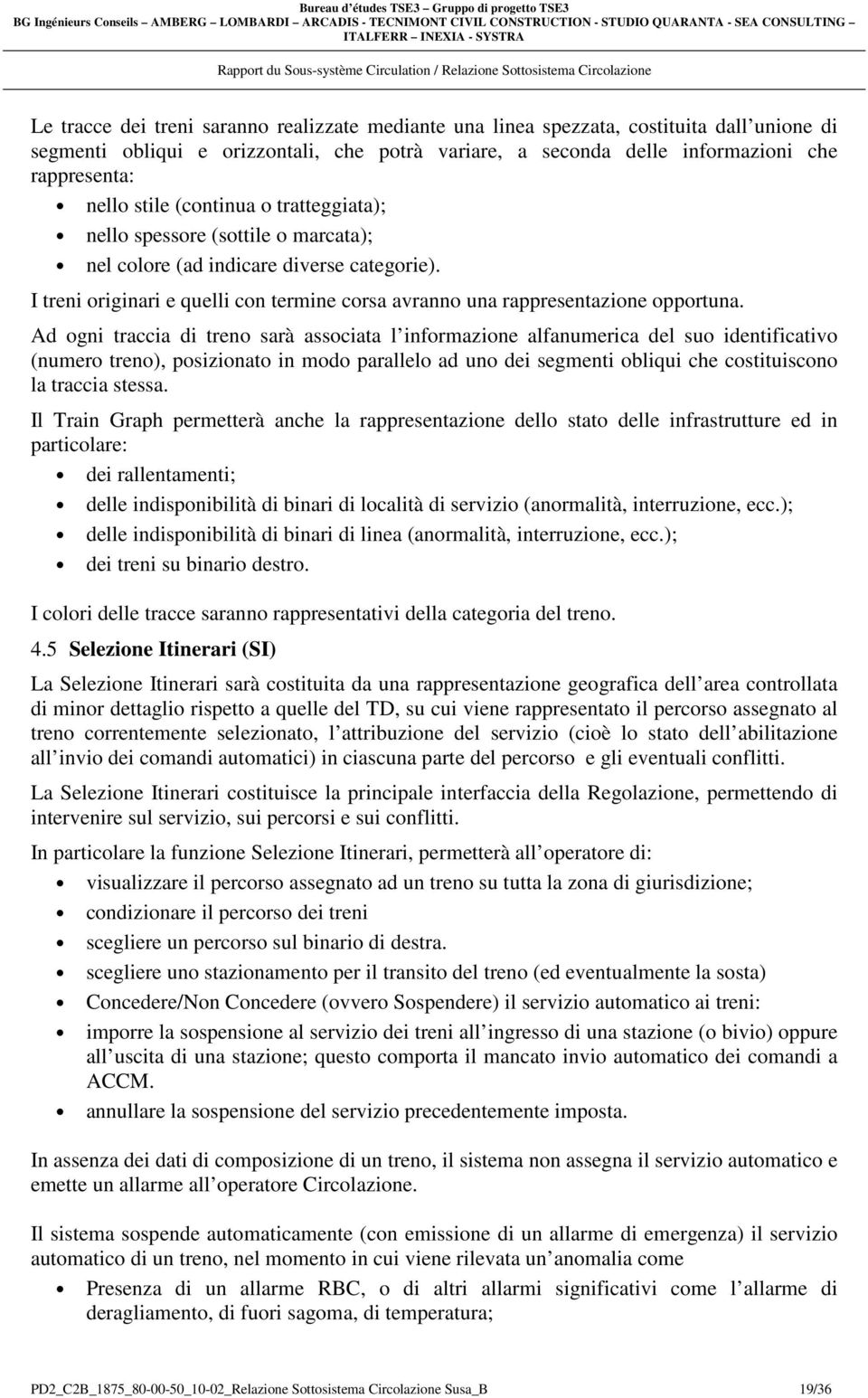 Ad ogni traccia di treno sarà associata l informazione alfanumerica del suo identificativo (numero treno), posizionato in modo parallelo ad uno dei segmenti obliqui che costituiscono la traccia