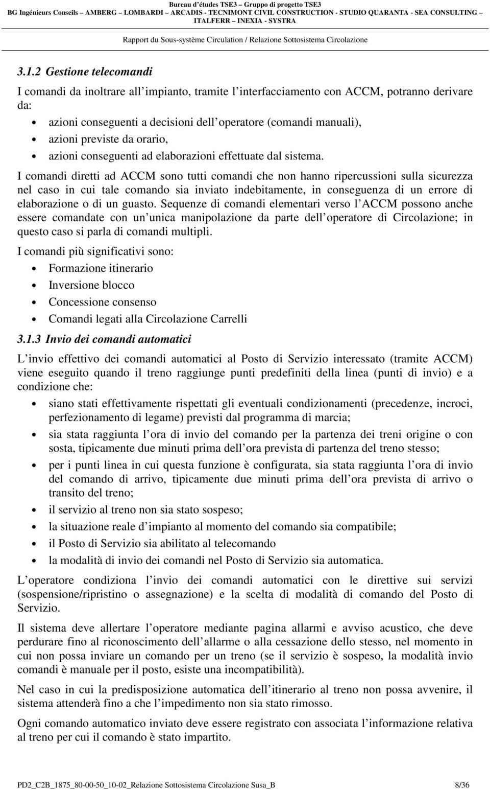 I comandi diretti ad ACCM sono tutti comandi che non hanno ripercussioni sulla sicurezza nel caso in cui tale comando sia inviato indebitamente, in conseguenza di un errore di elaborazione o di un