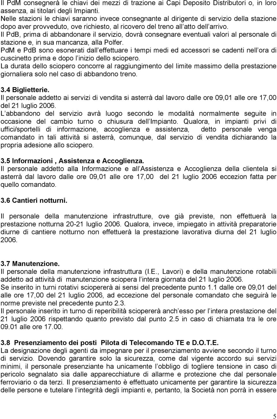 Il PdB, prima di abbandonare il servizio, dovrà consegnare eventuali valori al personale di stazione e, in sua mancanza, alla Polfer.