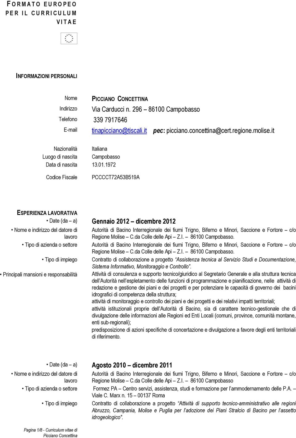1972 Codice Fiscale PCCCCT72A53B519A ESPERIENZA LAVORATIVA Date (da a) Gennaio 2012 dicembre 2012 Autorità di Bacino Interregionale dei fiumi Trigno, Biferno e Minori, Saccione e Fortore c/o Regione