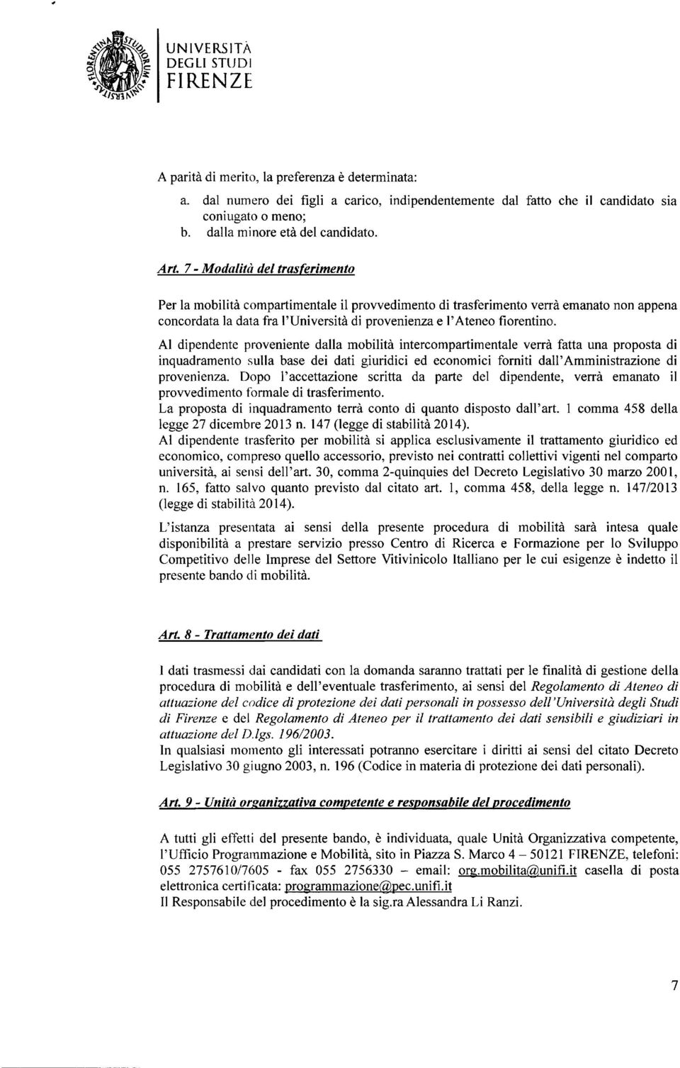 Al dipendente prveniente dalla mbilità intercmpartimentale verrà fatta una prpsta di inquadrament sulla base dei dati giuridici ed ecnmici frniti dall Amministrazine di prvenienza.