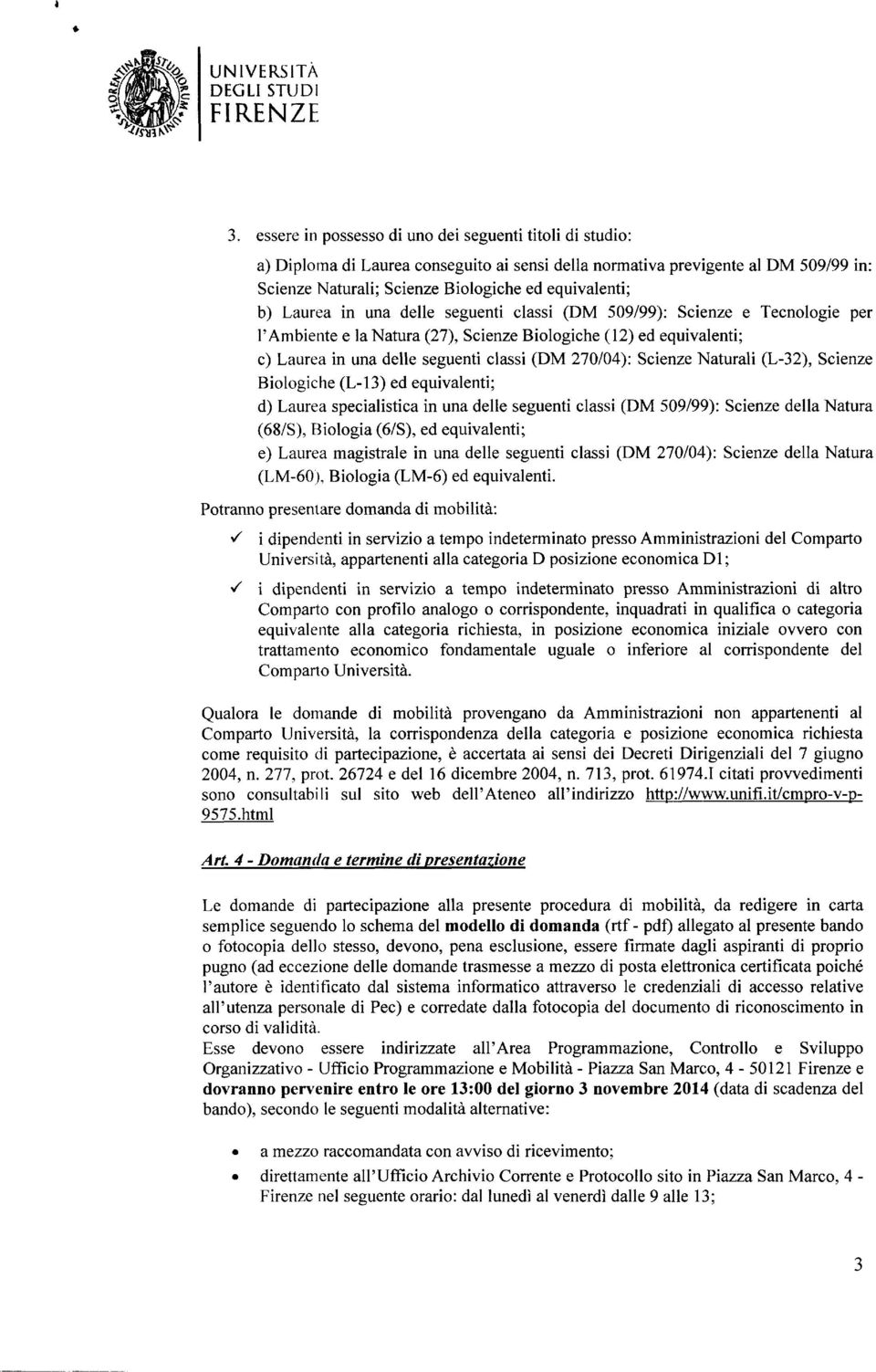 una delle seguenti classi (DM 509/99): Scienze e Tecnlgie per l Ambiente e la Natura (27), Scienze Bilgiche (12) ed equivalenti; c) Laurea in una delle seguenti classi (DM 270/04): Scienze Naturali