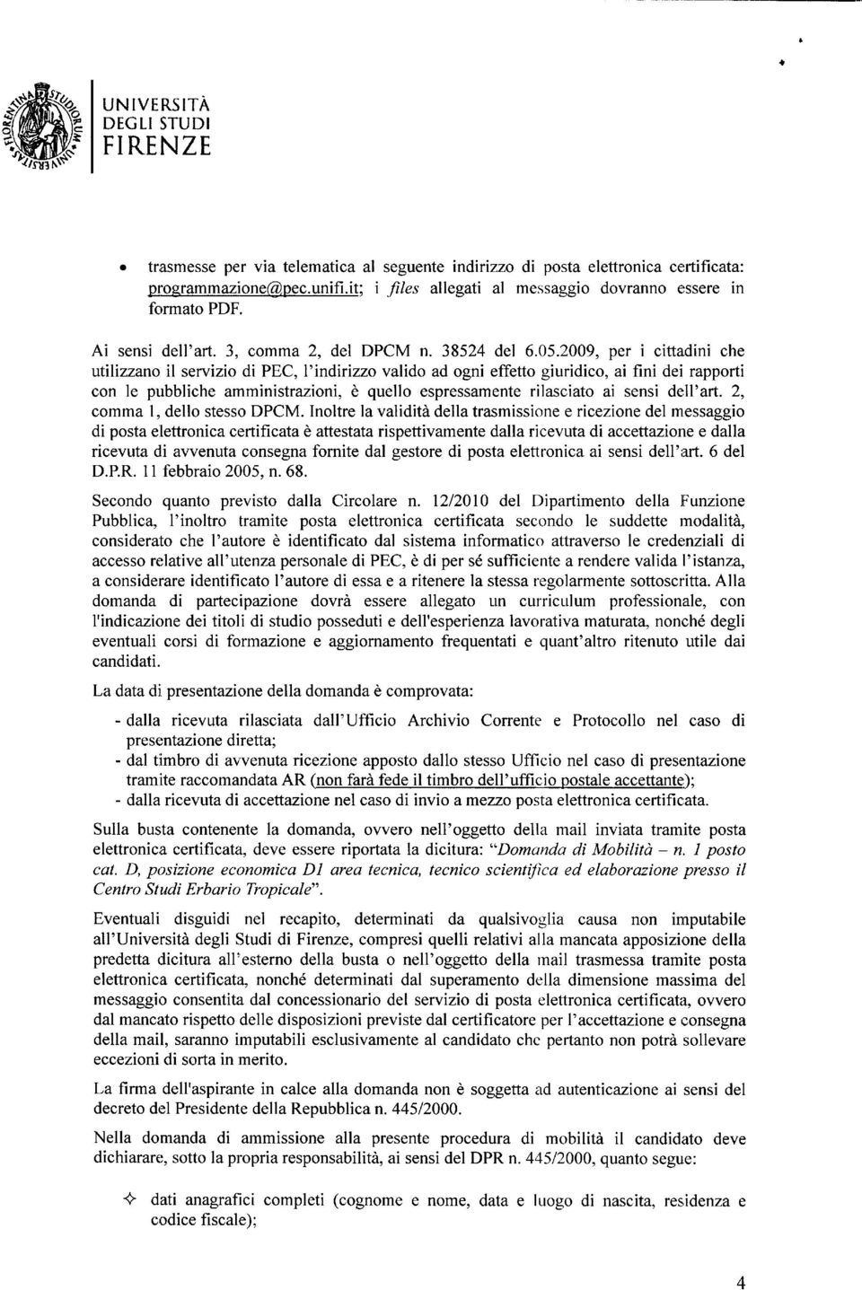 2009, per i cittadini che utilizzan il servizi di PEC, l indirizz valid ad gni effett giuridic, ai fini dei rapprti cn le pubbliche amministrazini, è quell espressamente rilasciat ai sensi dell art.