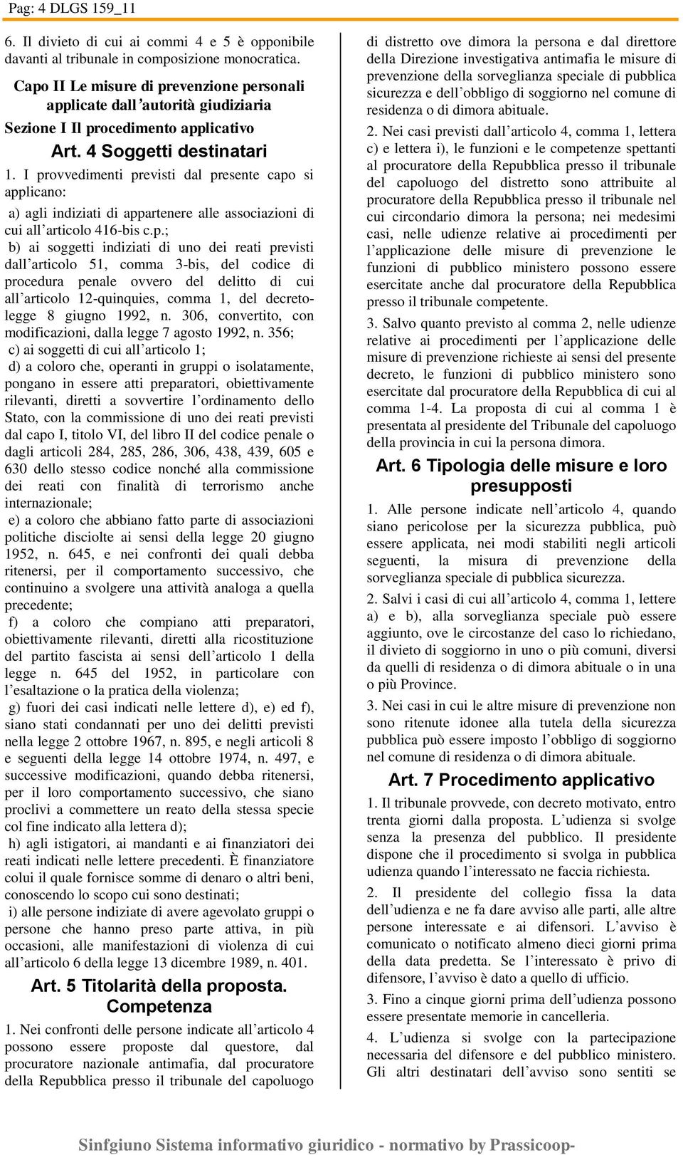 I provvedimenti previsti dal presente capo si applicano: a) agli indiziati di appartenere alle associazioni di cui all articolo 416-bis c.p.; b) ai soggetti indiziati di uno dei reati previsti dall