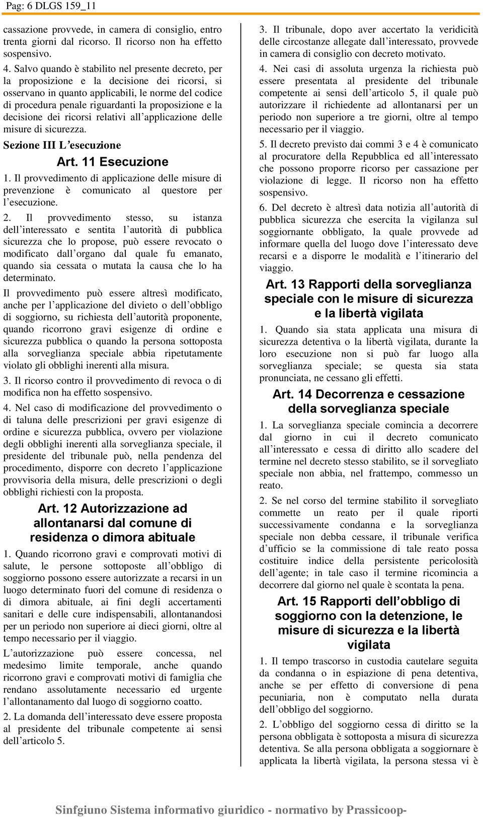 e la decisione dei ricorsi relativi all applicazione delle misure di sicurezza. Sezione III L esecuzione Art. 11 Esecuzione 1.