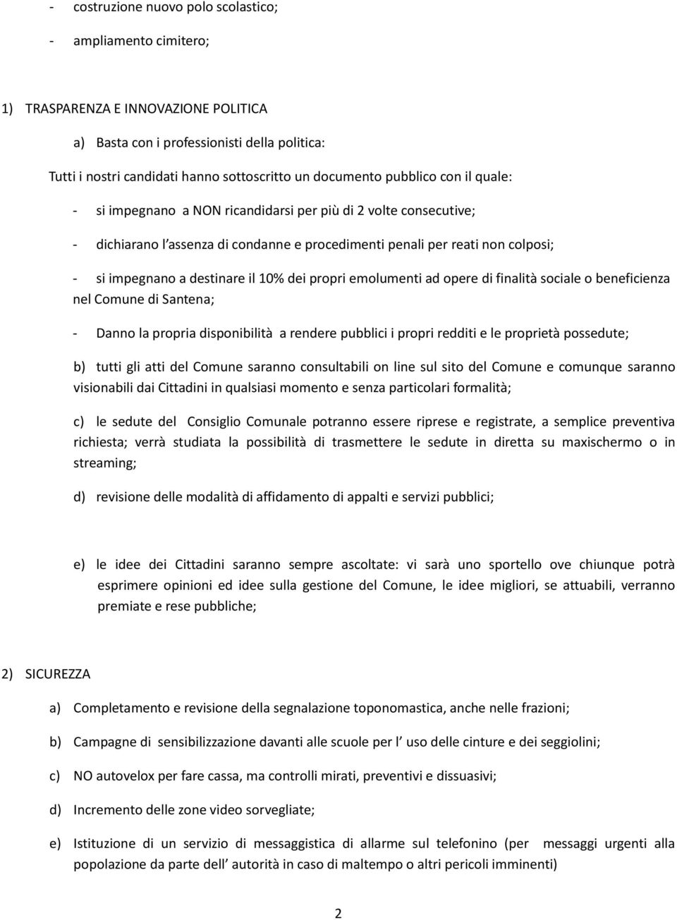 destinare il 10% dei propri emolumenti ad opere di finalità sociale o beneficienza nel Comune di Santena; - Danno la propria disponibilità a rendere pubblici i propri redditi e le proprietà