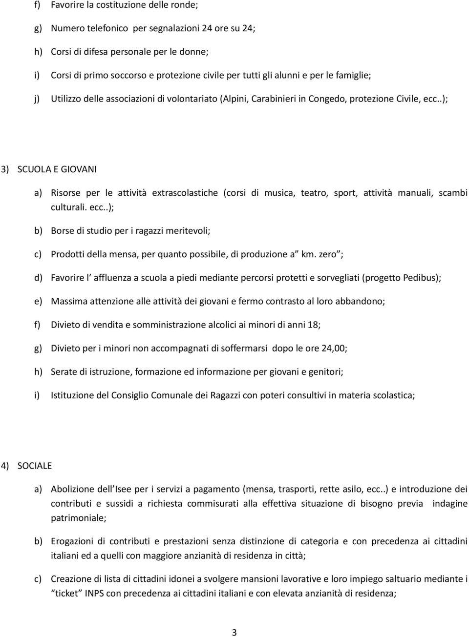 .); 3) SCUOLA E GIOVANI a) Risorse per le attività extrascolastiche (corsi di musica, teatro, sport, attività manuali, scambi culturali. ecc.