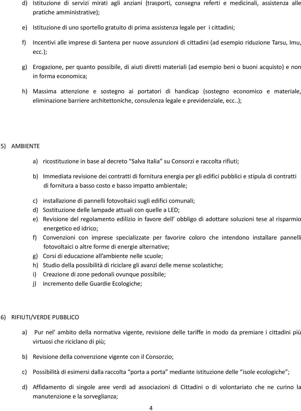 ); g) Erogazione, per quanto possibile, di aiuti diretti materiali (ad esempio beni o buoni acquisto) e non in forma economica; h) Massima attenzione e sostegno ai portatori di handicap (sostegno