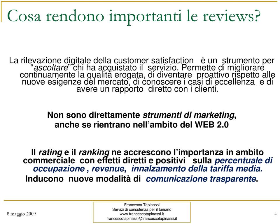 un rapporto diretto con i clienti. Non sono direttamente strumenti di marketing, anche se rientrano nell ambito del WEB 2.